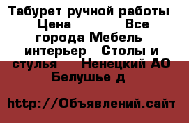 Табурет ручной работы › Цена ­ 1 500 - Все города Мебель, интерьер » Столы и стулья   . Ненецкий АО,Белушье д.